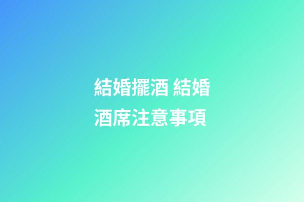 結婚擺酒 結婚酒席注意事項